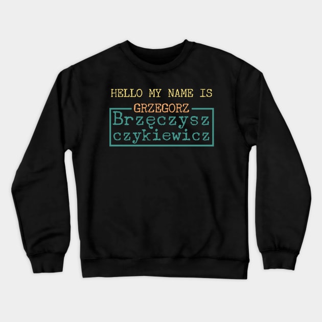 Hello My Name is Grzegorz Brzęczyszczykiewicz Crewneck Sweatshirt by Dock94